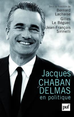 Jacques Chaban-Delmas en politique : actes du colloque organisé à Bordeaux, les 18-20 mai 2006