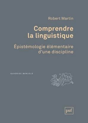 Comprendre la linguistique : épistémologie élémentaire d'une discipline (4e éd.) Robert Martin