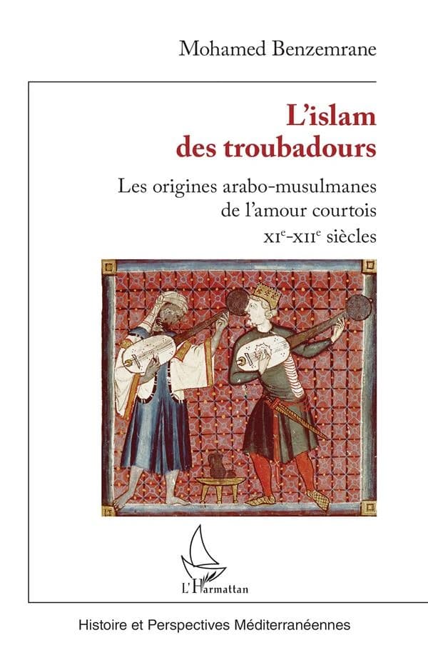 L'islam des troubadours : les origines arabo-musulmanes de l'amour courtois, XIe-XIIe siècles