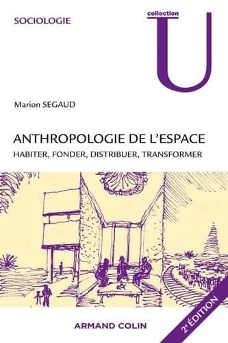 Anthropologie de l'espace : habiter, fonder, distribuer, transformer (2e éd.) Marion Segaud