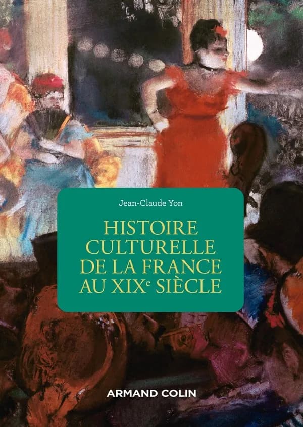 Histoire culturelle de la France au XIXe siècle (Nouvelle éd. revue et augmentée) Jean-Claude Yon