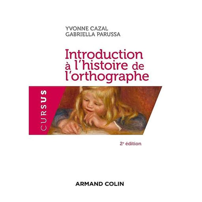 Introduction à l'histoire de l'orthographe (2e éd.) Yvonne Cazal, Gabriella Parussa