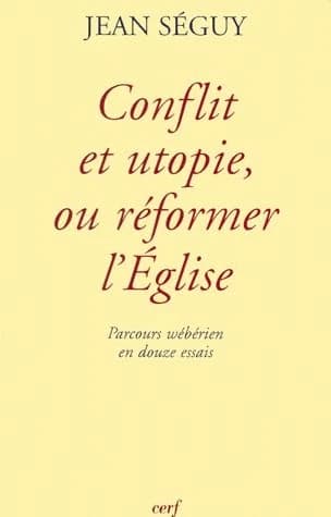 Conflit et utopie, ou Réformer l'Église : parcours wébérien en douze essais