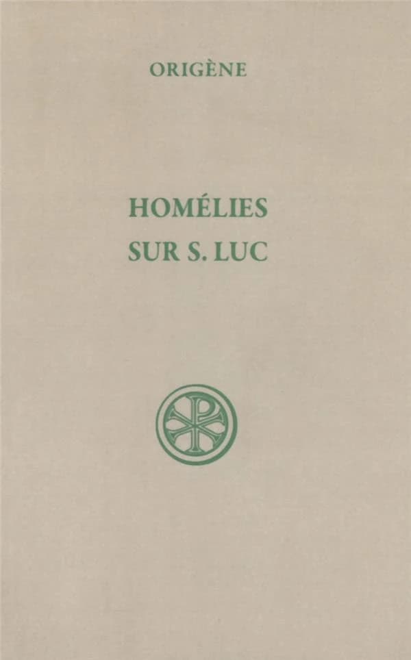 Homélies sur S. Luc (Réimpr. de la 1e éd. rev. et corr.) Origène ; texte latin et fragments grecs de M. Rauer,... ; introd., trad. et notes par Henri Crouzel,... François Fournier,... Pierre Périchon,...
