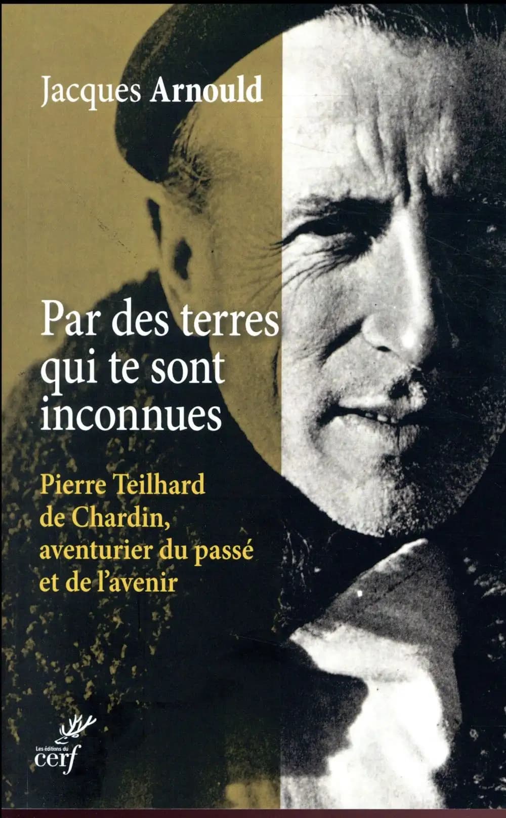 Par des terres qui te sont inconnues : Pierre Teilhard de Chardin, aventurier du passé et de l'avenir