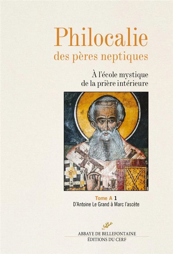 Philocalie des Pères neptiques : à l'école mystique de la prière intérieure. Tome A. 1, D'Antoine le Grand à Marc l'Ascète