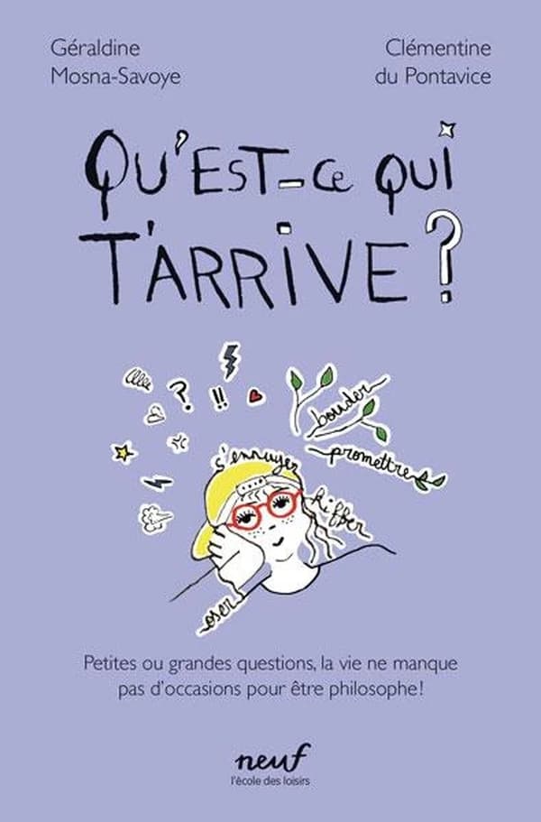 Qu'est-ce qui t'arrive ? : petites ou grandes questions, la vie ne manque pas d'occasions pour être philosophe !