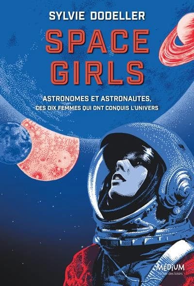 Space girls : astronomes et astronautes, ces dix femmes qui ont conquis l'univers