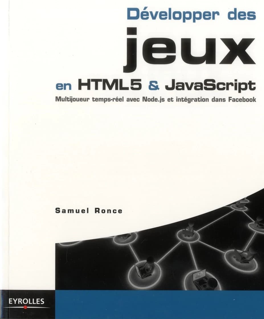Développer des jeux en HTML5 & JavaScript : multijoueur temps-réels avec Node.js et intégration dans Facebook