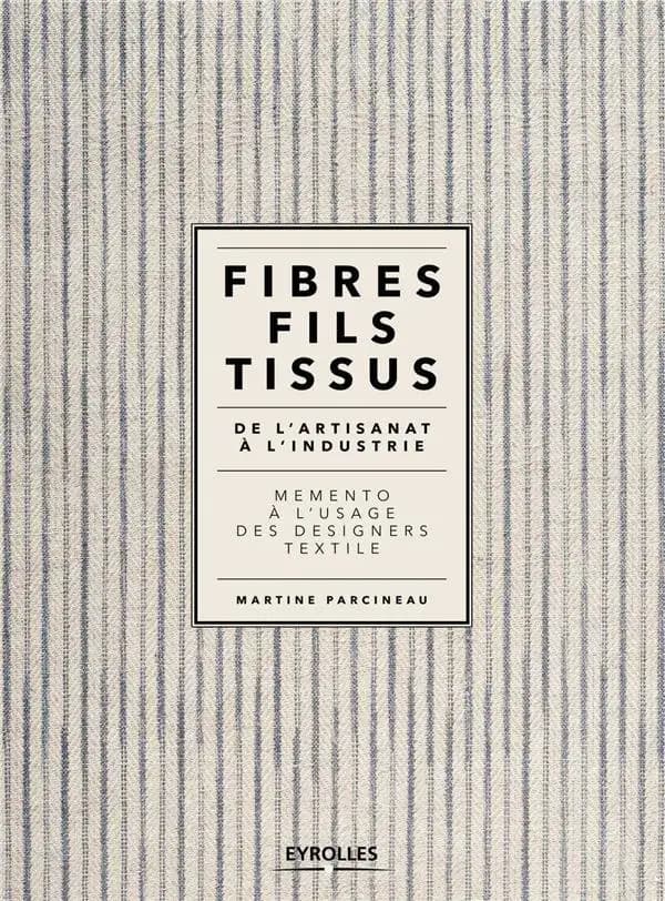 Fibres, fils, tissus : de l'artisanat à l'industrie : memento à l'usage des designers textile