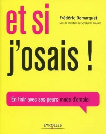 Et si j'osais ! : en finir avec ses peurs, mode d'emploi