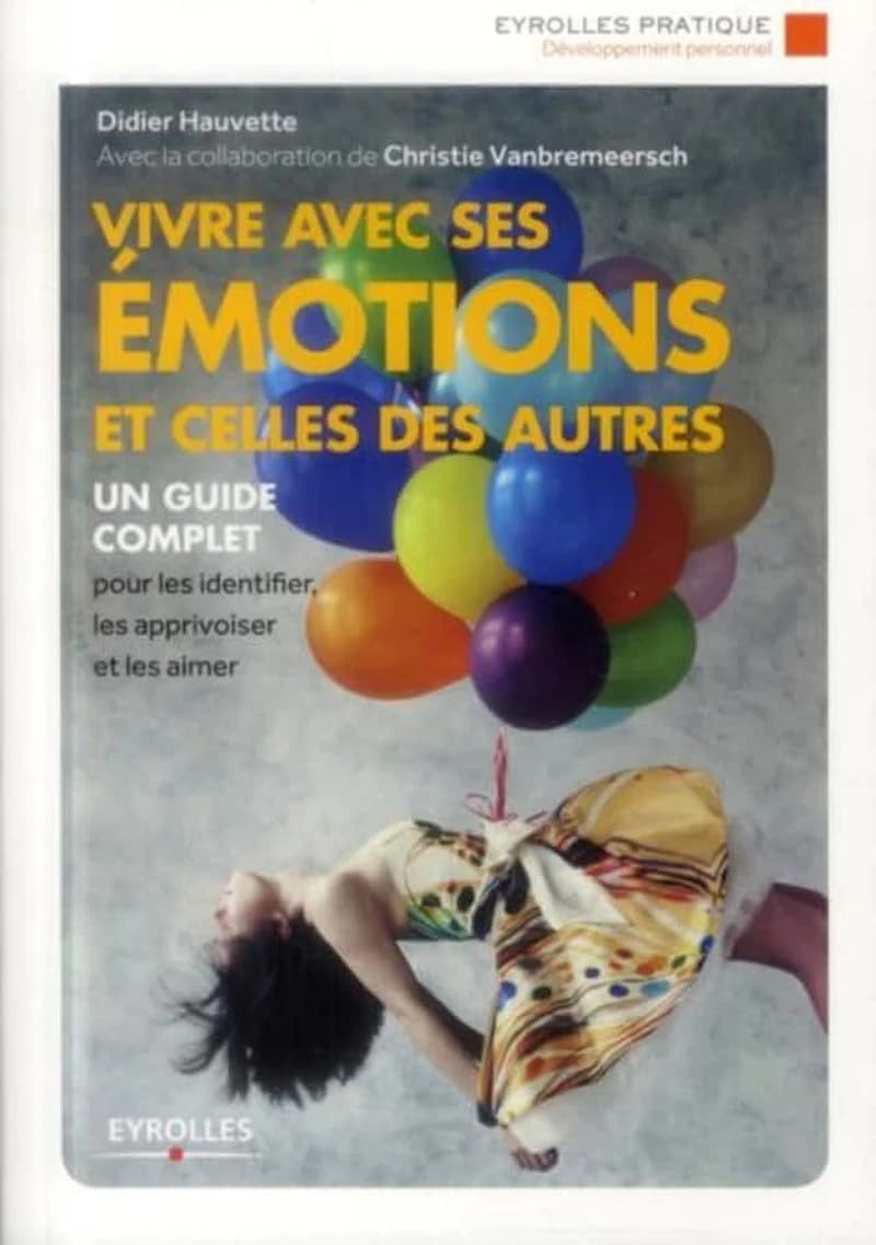 Vivre avec ses émotions et celles des autres (2e éd., 2014) Didier Hauvette ; en collaboration avec Christie Vanbremeersch