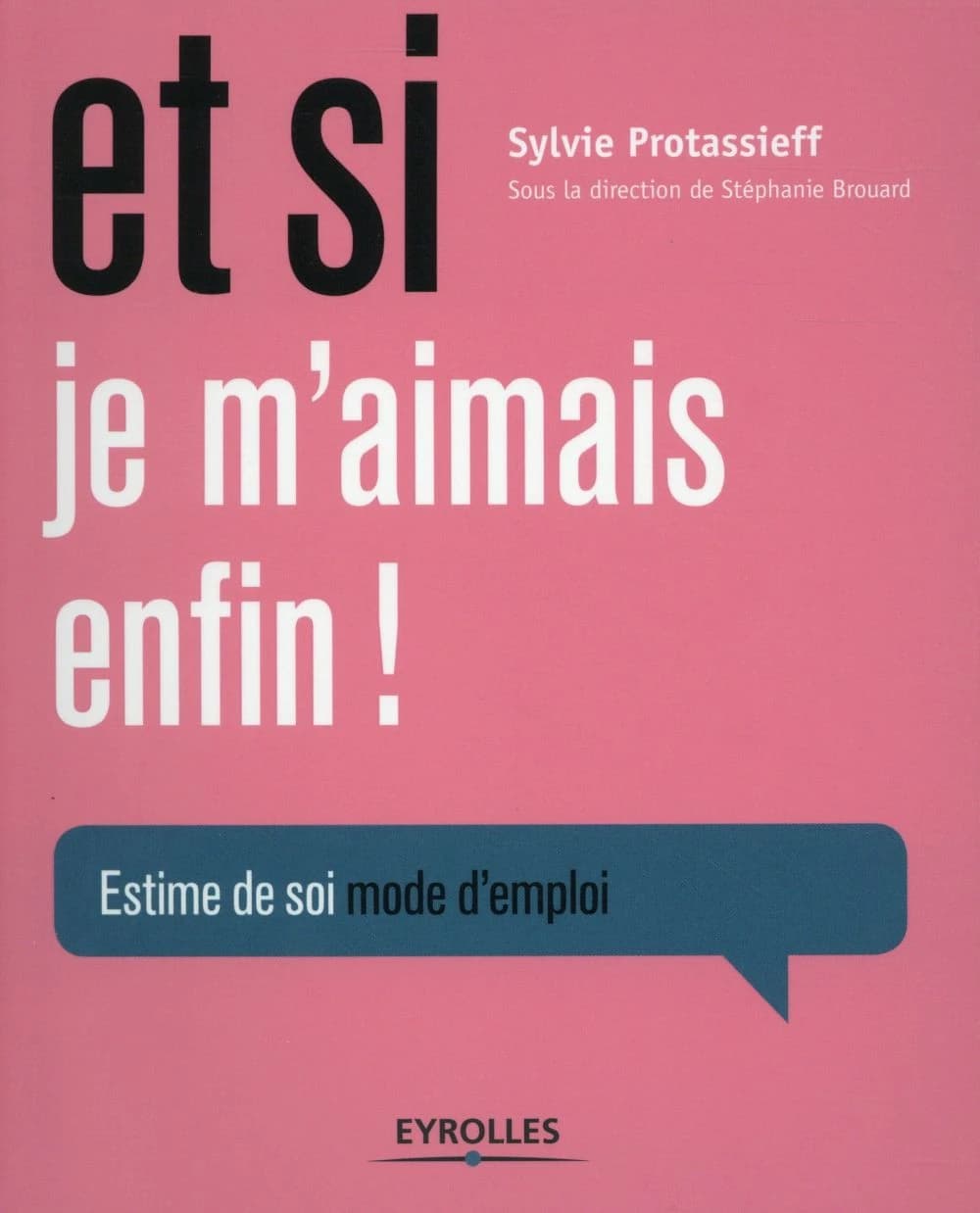 Et si je m'aimais enfin ! : estime de soi, mode d'emploi