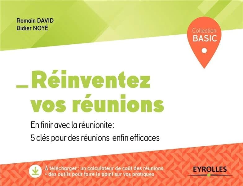 Réinventez vos réunions : en finir avec la réunionite, 5 clés pour des réunions enfin efficaces