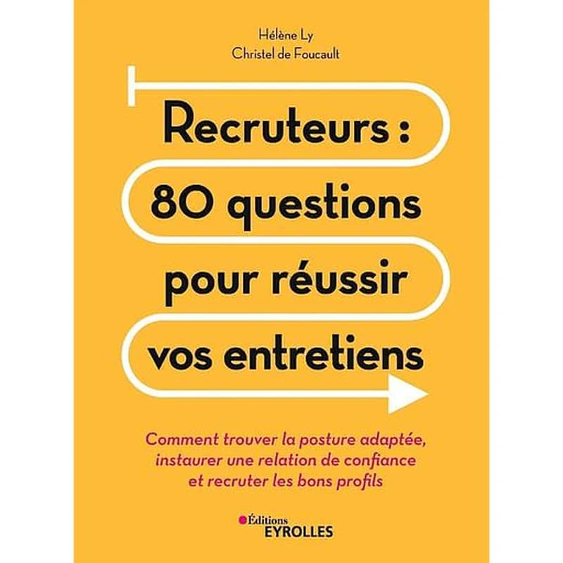 Recruteurs, 80 questions pour réussir vos entretiens : comment trouver la posture adaptée, instaurer une relation de confiance et recruter les bons profils