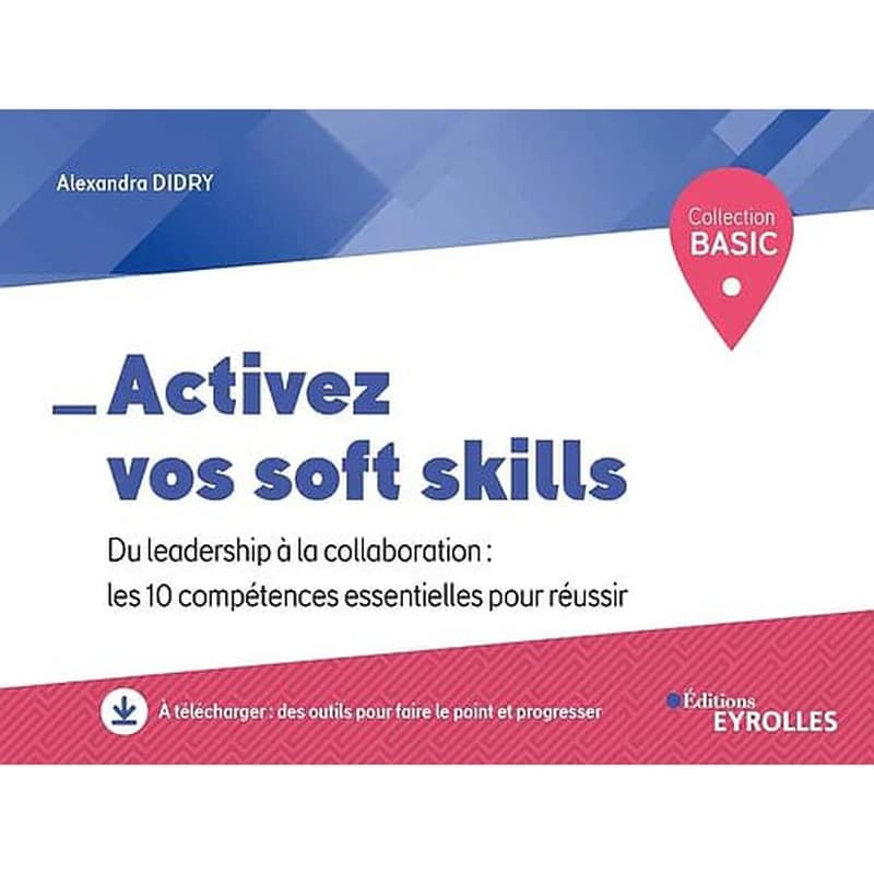 Activez vos soft skills : du leadership à la collaboration, les 10 compétences essentielles pour réussir