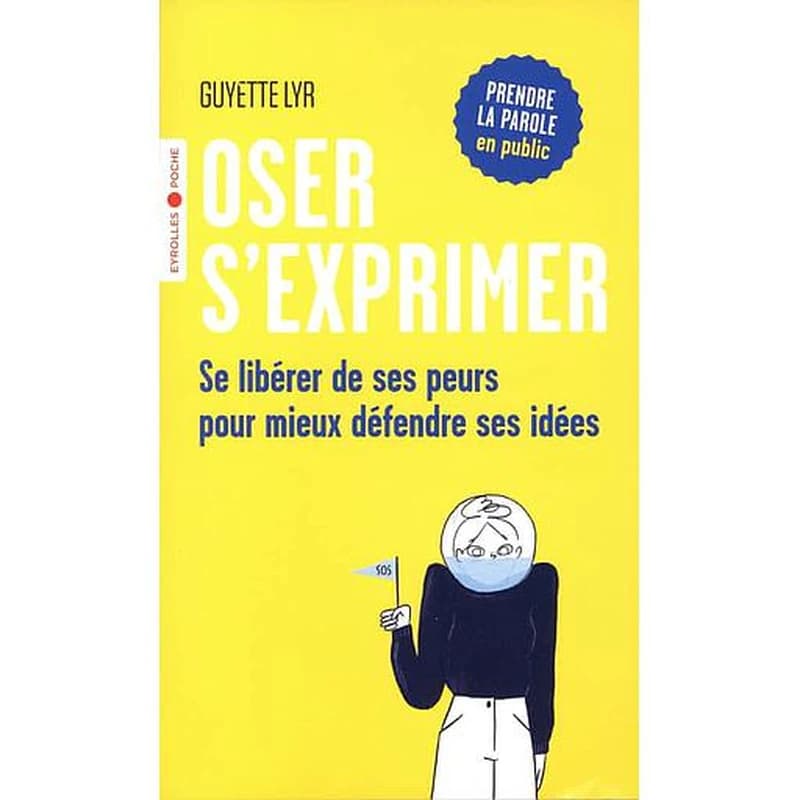 Oser s'exprimer : se libérer de ses peurs pour mieux défendre ses idées