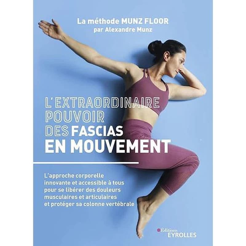 L'extraordinaire pouvoir des fascias en mouvement : l'approche corporelle innovante et accessible à tous... : la méthode Munz Floor