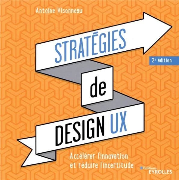Stratégies de design UX : accélérer l'innovation et réduire l'incertitude (2e éd.) Antoine Visonneau