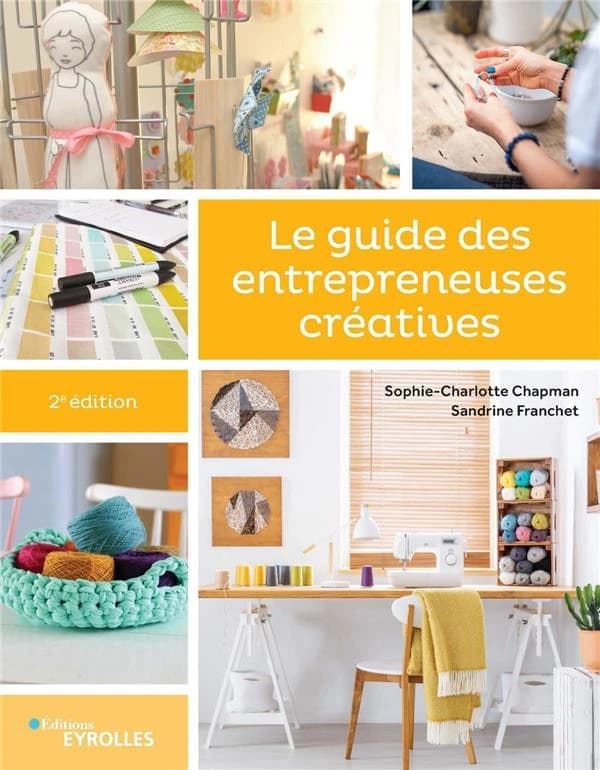 Le guide des entrepreneuses créatives (2e éd.) Sophie-Charlotte Chapman, Sandrine Franchet