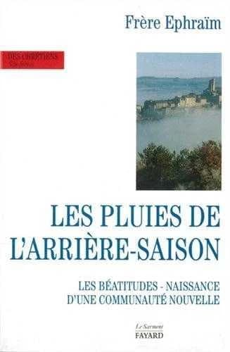 Les pluies de l'arrière-saison : naissance d'une communauté nouvelle, les Béatitudes (Nouv. éd.) Frère Ephraïm