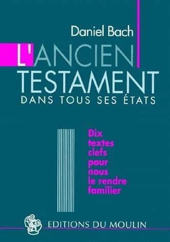 L'Ancien Testament dans tous ses états : dix textes clefs pour nous le rendre familier