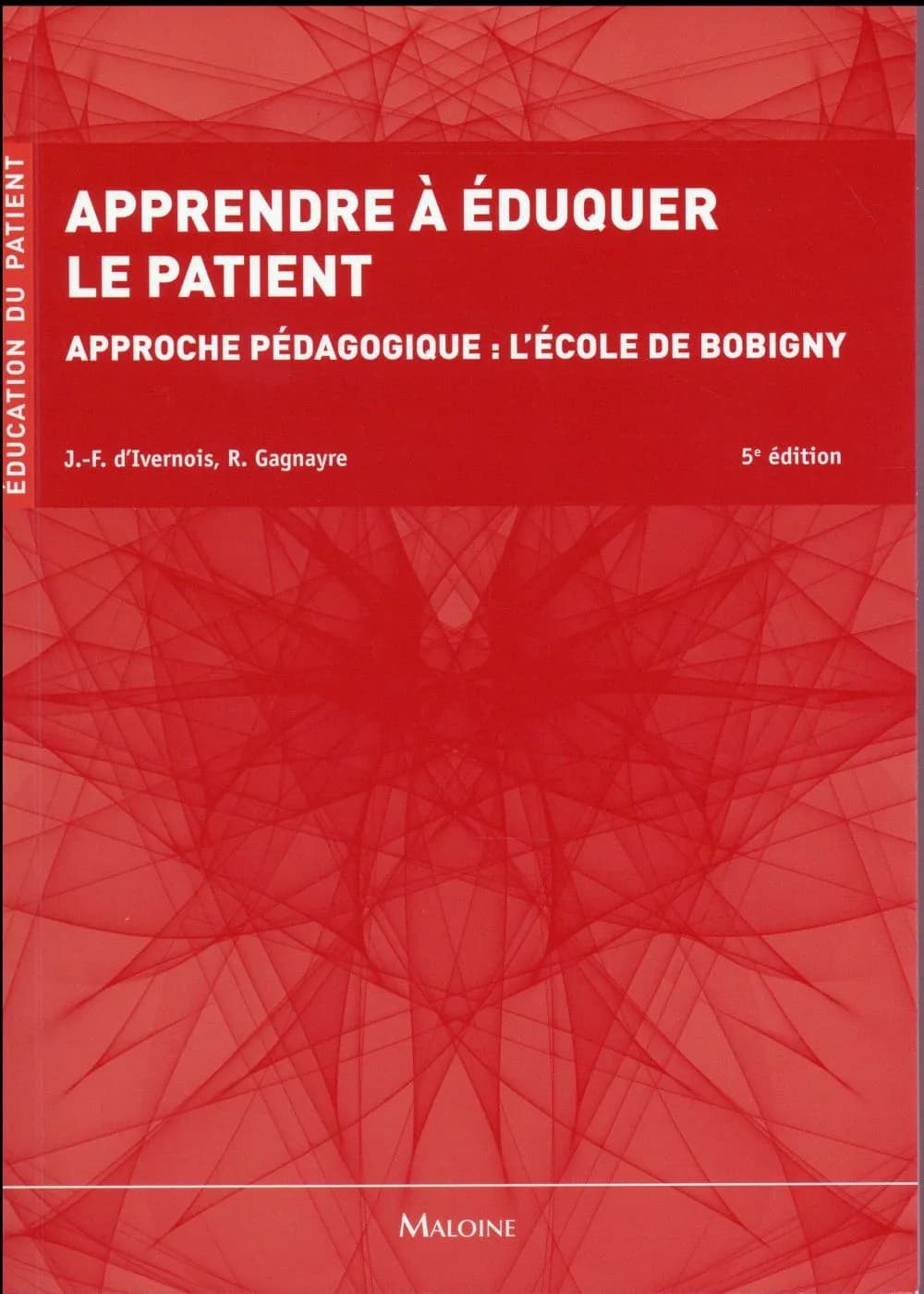 Apprendre à éduquer le patient : approche pédagogique : l'école de Bobigny (5e éd.) Jean-François d'Ivernois, Rémi Gagnayre