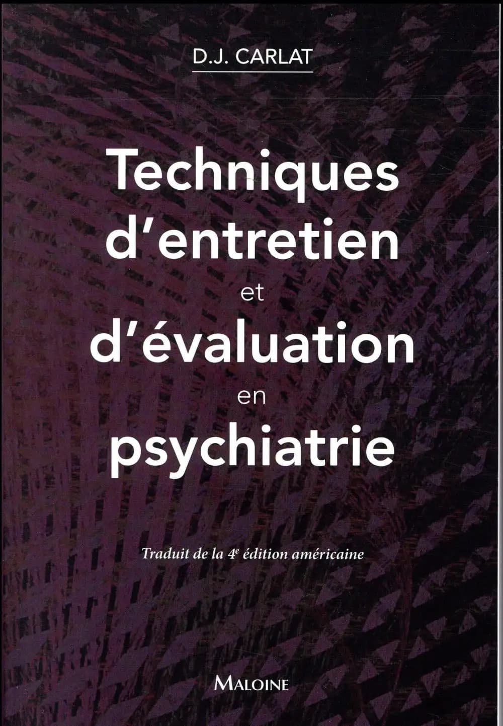 Techniques d'entretien et d'évaluation en psychiatrie (4e éd.) Daniel J. Carlat,... ; traduit de la quatrième édition en langue anglaise par le docteur Jean-Luc Pradel