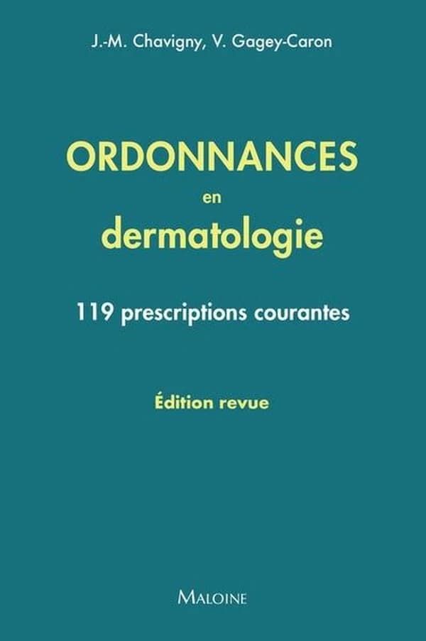 Ordonnances en dermatologie : 119 prescriptions courantes (Éd. revue) Jean-Marc Chavigny, Véronique Gagey-Caron ; sous la direction de J.-F. d'Ivernois