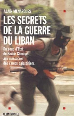 Les secrets de la guerre au Liban : du coup d'Etat de Bachir Gémayel aux massacres des camps palestiniens