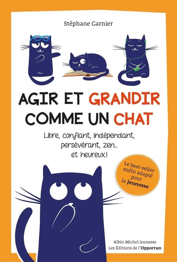 Agir et grandir comme un chat : libre, confiant, indépendant, persévérant, zen, et heureux !