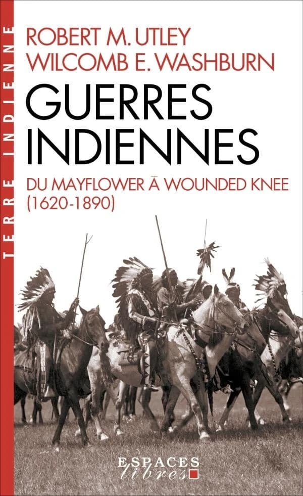 Guerres indiennes : du "Mayflower" à Wounded Knee (Nouvelle éd.) Robert M. Utley et Wilcomb E. Wasjburn ; traduit de l'américain par Simone Pellerin