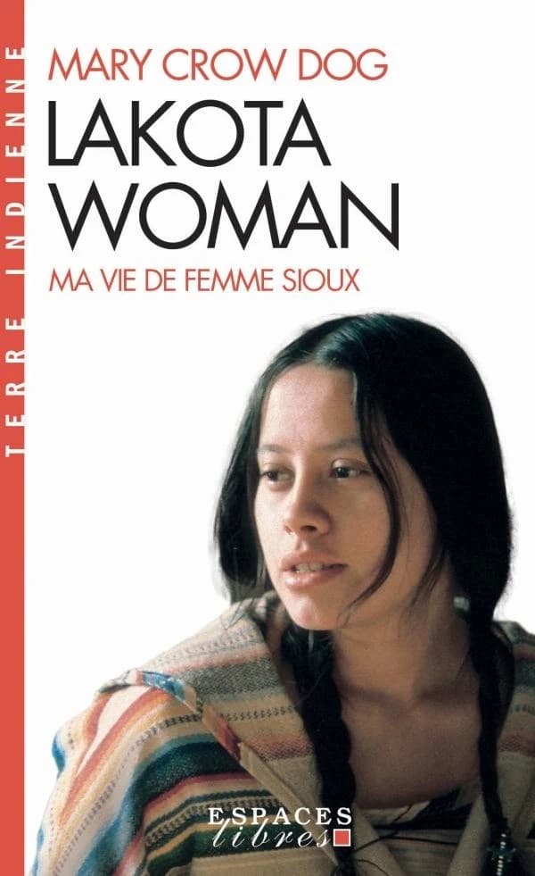 Lakota woman : ma vie de femme sioux (Nouvelle éd.) Mary Crow Dog ; avec la collaboration de Richard Erdoes ; traduit de l'américain par Dominique Péju ; et préfacé par Joëlle Roskowski