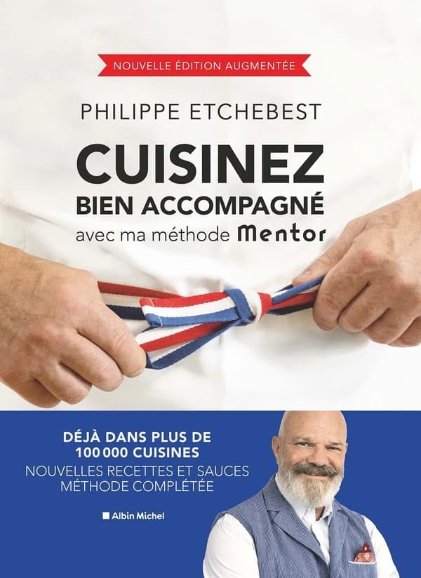 Cuisinez bien accompagné avec ma méthode Mentor (Nouvelle éd. augmentée) Philippe Etchebest ; photographies, Charles Toulza ; stylisme, Julie Soucail ; illustrations, Lucie Barthe-Dejean