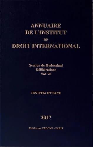 Annuaire de l'Institut de droit international n° 78. Session de Hyderabad, 2017 : délibérations : justitia et pace