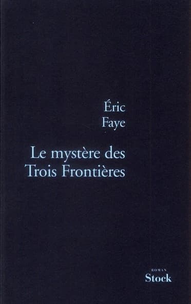 Le mystère des trois frontières : roman ; suivi de huit nouvelles (Éd. revue par l'auteur) Éric Faye