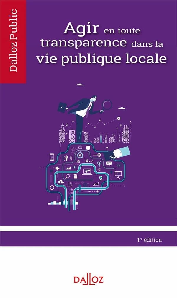 Agir en toute transparence dans la vie publique locale (Éd. 2018-2019) Samuel Dyens,... Yvon Goutal,...