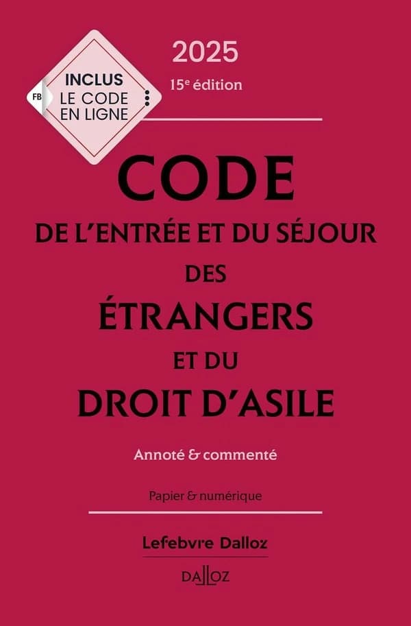 Code de l'entrée et du séjour des étrangers et du droit d'asile : annoté & commenté (15e éd., 2025)