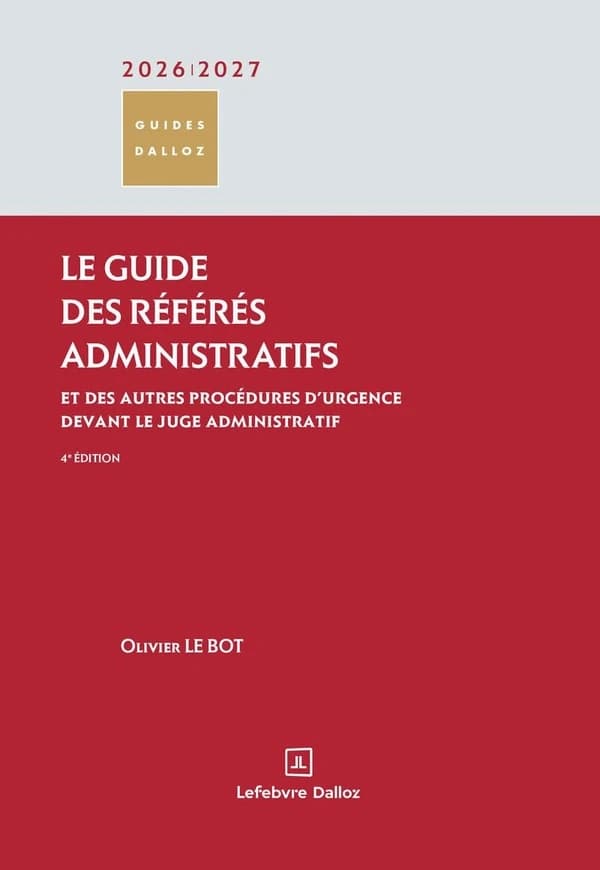 Le guide des référés administratifs : et des autres procédures d'urgence devant le juge administratif (4e éd.) Olivier Le Bot,...