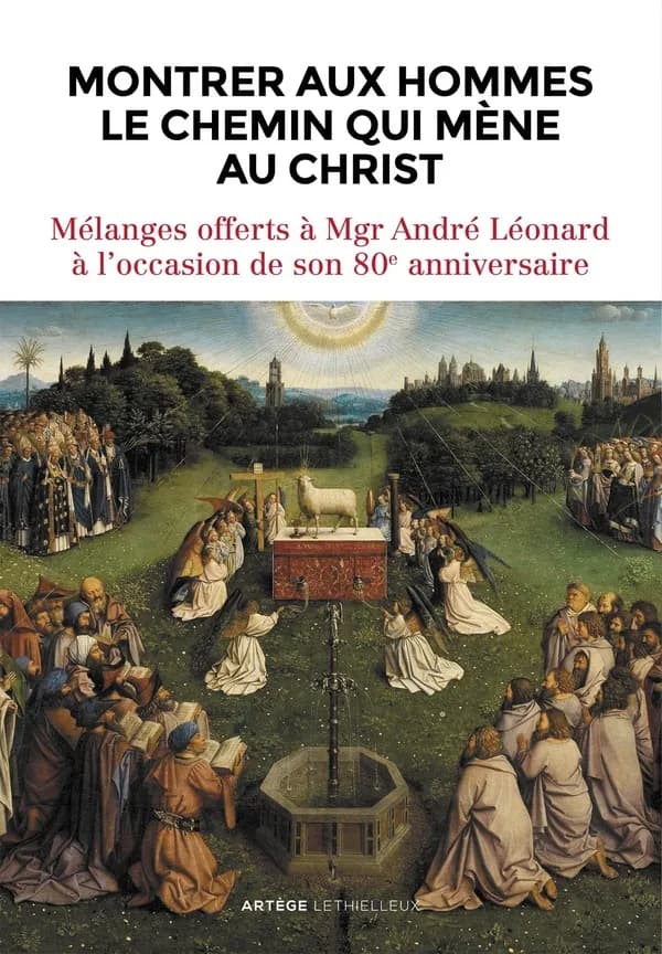 "Montrer aux hommes le chemin qui mène au Christ" : mélanges offerts à Mgr André Léonard, archevêque émérite de Malines-Bruxelles à l'occasion de son 80e anniversaire