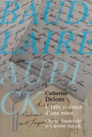 L'idée si douce d'une mère : Charles Baudelaire et Caroline Aupick : Charles Baudelaire et Caroline Aupick
