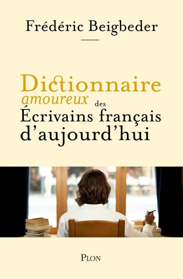 Dictionnaire amoureux des écrivains français d'aujourd'hui : ouvrage garanti 100 % écriture humaine