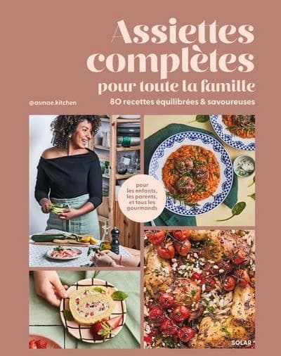 Assiettes complètes pour toute la famille : 80 recettes équilibrées et savoureuses