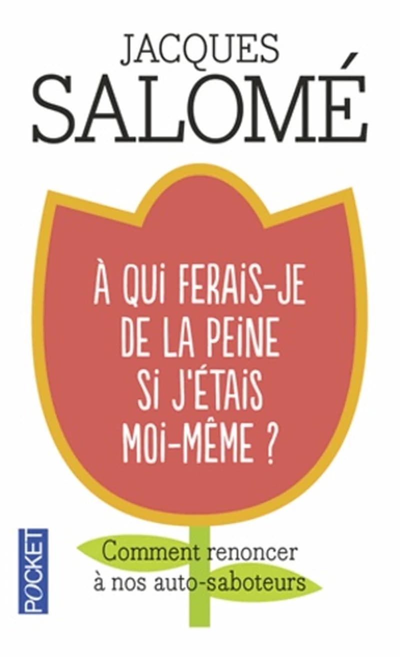Á qui ferais-je de la peine si j'étais moi-même ? : comment renoncer à nos autosaboteurs