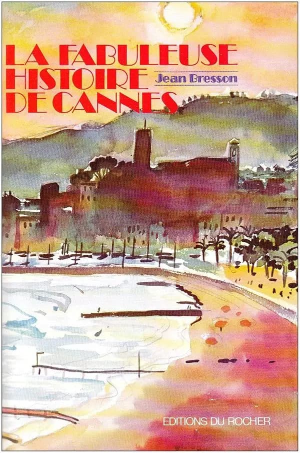 La Fabuleuse histoire de Cannes : ces demeures qui ont fait Cannes (Nouvelle éd. revue) Jean Bresson