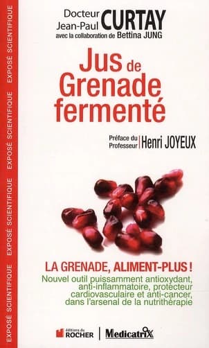 Jus de grenade fermenté : la grenade, aliment-plus ! : nouvel outil puissamment antioxydant, anti-inflammatoire, protecteur cardiovasculaire et anti-cancer, dans l'arsenal de la nutrithérapie