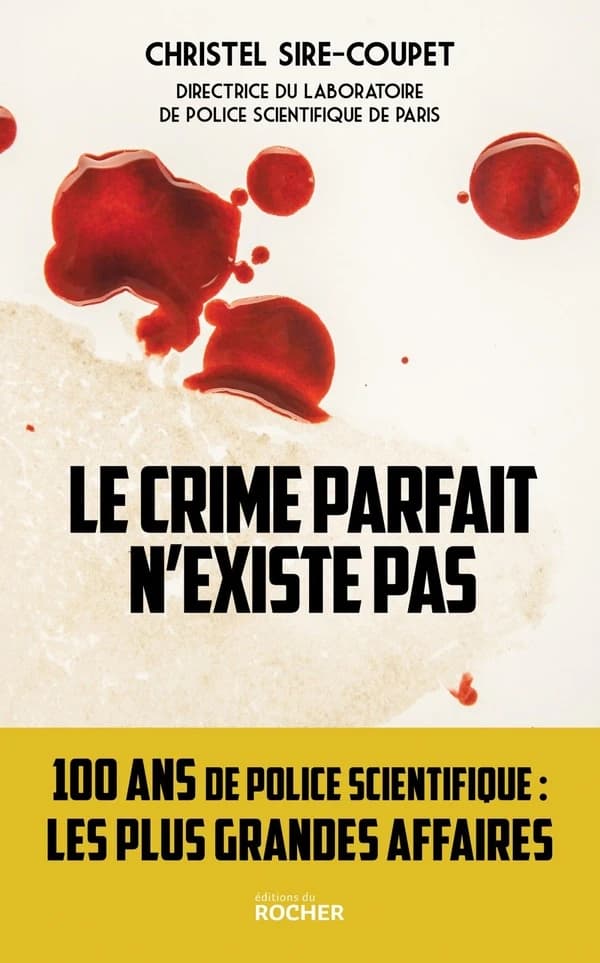 Le crime parfait n'existe pas : 100 ans de police scientifique, les plus grandes affaires !