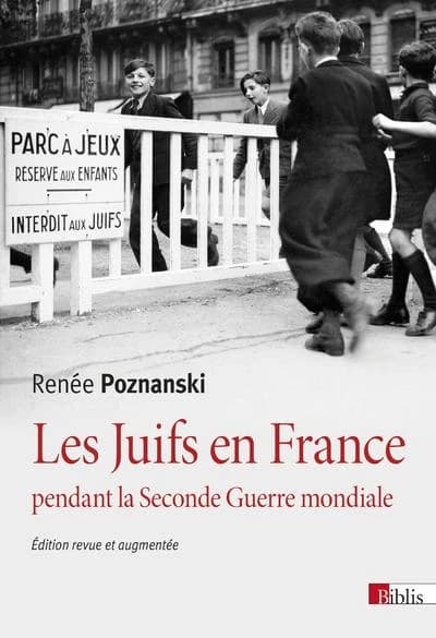 Les Juifs en France pendant la Seconde guerre mondiale (Éd. revue et augmentée) Renée Poznanski
