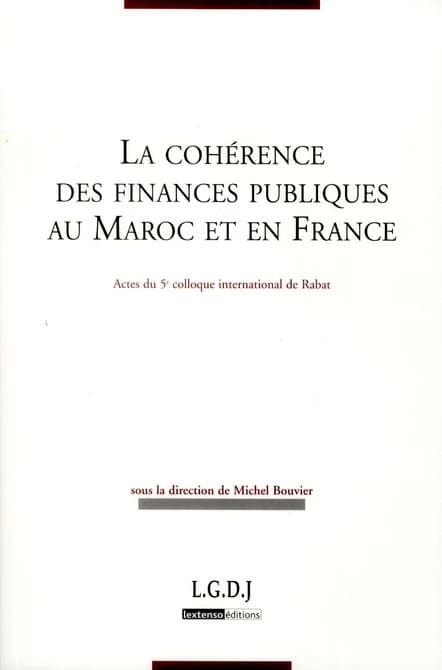 La cohérence des finances publiques au Maroc et en France : actes du 5e Colloque international de finances publiques, Rabat, 9 et 10 septembre 2011