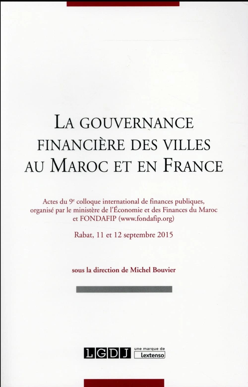 La gouvernance financière des villes au Maroc et en France : actes du 9e Colloque international de finances publiques, Rabat, 11 et 12 septembre 2015